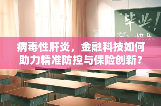 病毒性肝炎，金融科技如何助力精准防控与保险创新？