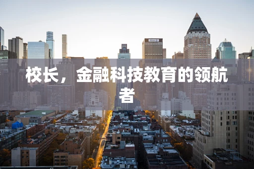 校长，金融科技教育的领航者