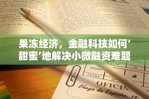 果冻经济，金融科技如何‘甜蜜’地解决小微融资难题？