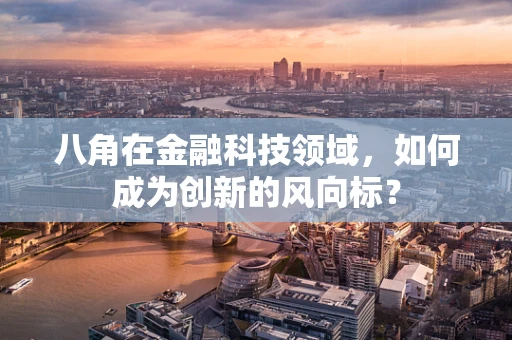 八角在金融科技领域，如何成为创新的风向标？