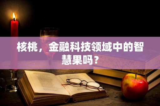 核桃，金融科技领域中的智慧果吗？