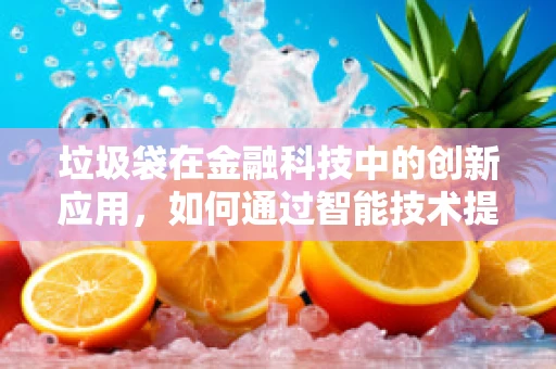 垃圾袋在金融科技中的创新应用，如何通过智能技术提升回收效率？