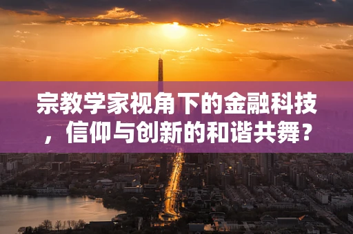 宗教学家视角下的金融科技，信仰与创新的和谐共舞？