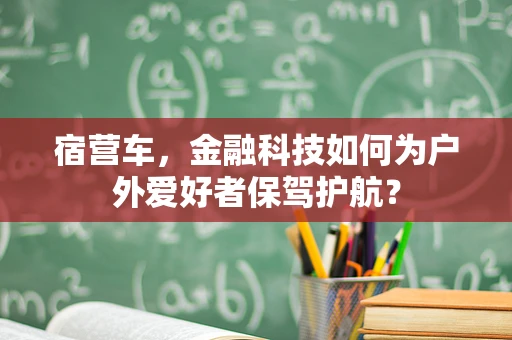 宿营车，金融科技如何为户外爱好者保驾护航？