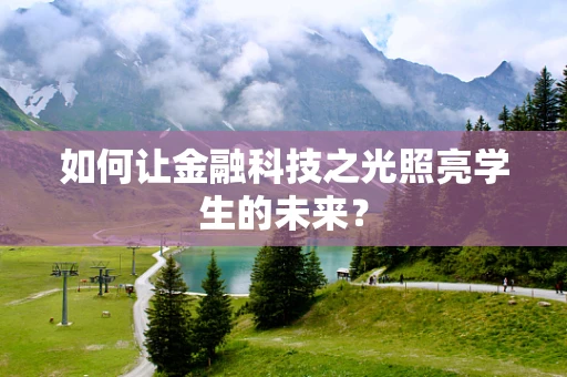 如何让金融科技之光照亮学生的未来？