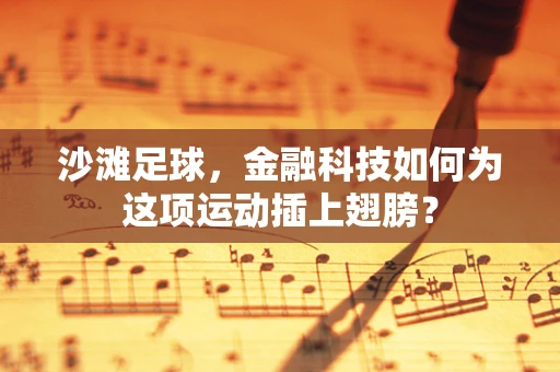 沙滩足球，金融科技如何为这项运动插上翅膀？