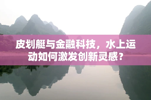 皮划艇与金融科技，水上运动如何激发创新灵感？
