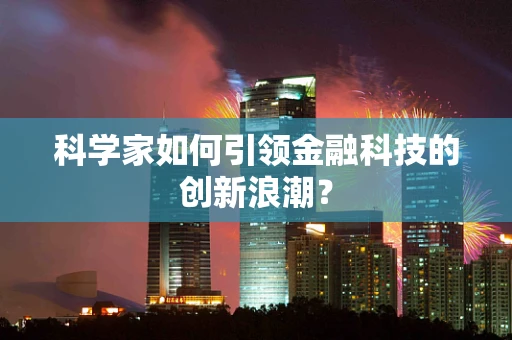 科学家如何引领金融科技的创新浪潮？