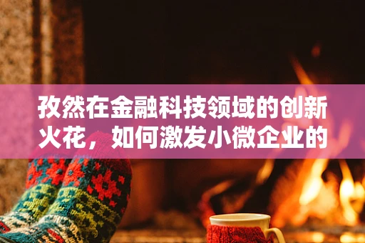 孜然在金融科技领域的创新火花，如何激发小微企业的融资活力？