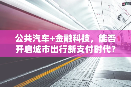 公共汽车+金融科技，能否开启城市出行新支付时代？
