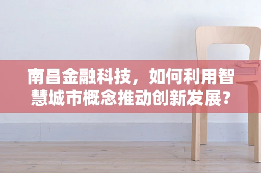 南昌金融科技，如何利用智慧城市概念推动创新发展？