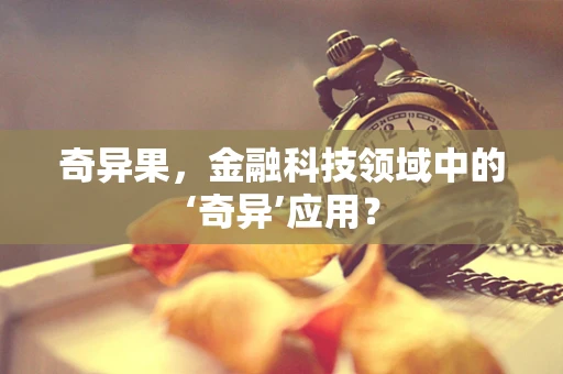 奇异果，金融科技领域中的‘奇异’应用？