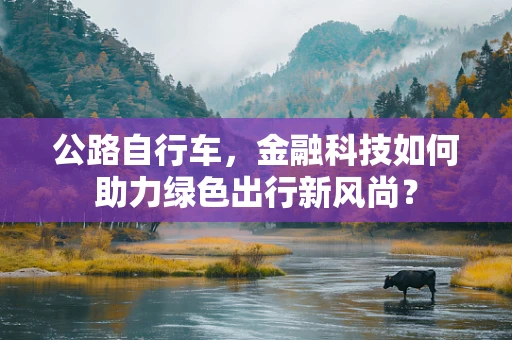 公路自行车，金融科技如何助力绿色出行新风尚？