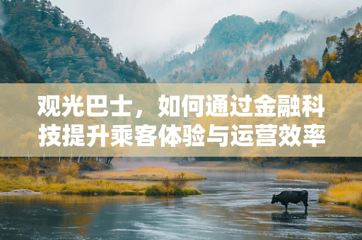 观光巴士，如何通过金融科技提升乘客体验与运营效率？