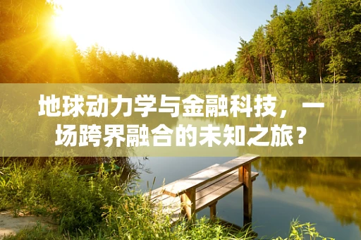 地球动力学与金融科技，一场跨界融合的未知之旅？