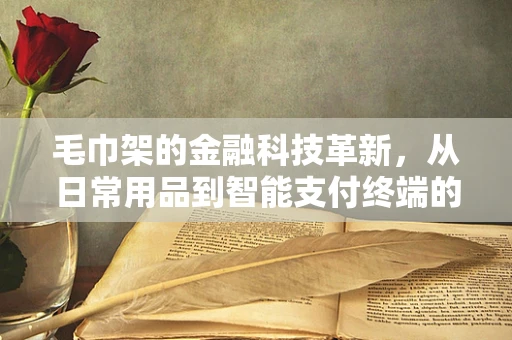 毛巾架的金融科技革新，从日常用品到智能支付终端的跨界探索