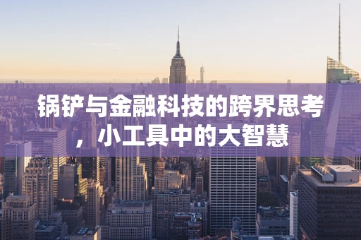 锅铲与金融科技的跨界思考，小工具中的大智慧
