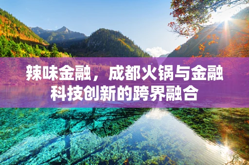 辣味金融，成都火锅与金融科技创新的跨界融合
