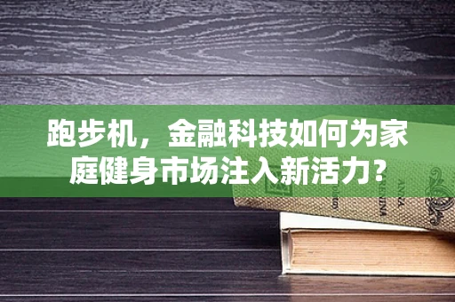 跑步机，金融科技如何为家庭健身市场注入新活力？