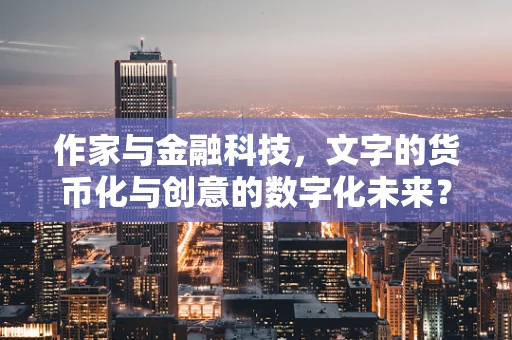 作家与金融科技，文字的货币化与创意的数字化未来？