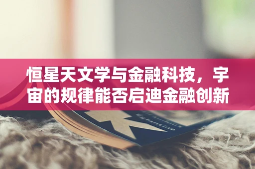 恒星天文学与金融科技，宇宙的规律能否启迪金融创新？