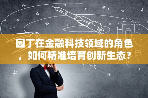 园丁在金融科技领域的角色，如何精准培育创新生态？