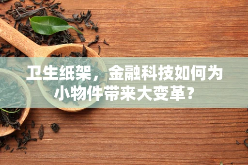 卫生纸架，金融科技如何为小物件带来大变革？