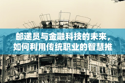 邮递员与金融科技的未来，如何利用传统职业的智慧推动创新？