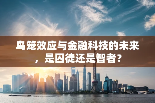 鸟笼效应与金融科技的未来，是囚徒还是智者？