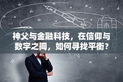 神父与金融科技，在信仰与数字之间，如何寻找平衡？