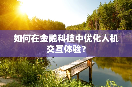 如何在金融科技中优化人机交互体验？