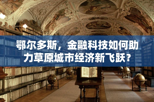 鄂尔多斯，金融科技如何助力草原城市经济新飞跃？