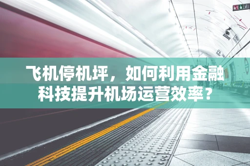 飞机停机坪，如何利用金融科技提升机场运营效率？