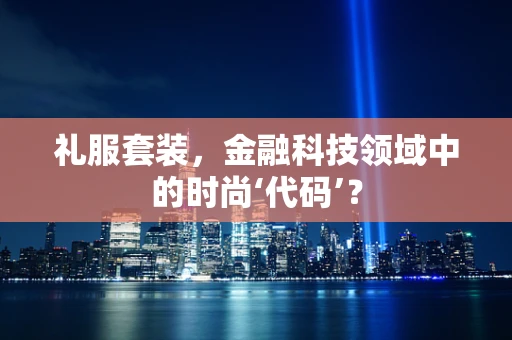 礼服套装，金融科技领域中的时尚‘代码’？