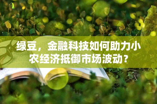 绿豆，金融科技如何助力小农经济抵御市场波动？