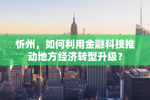 忻州，如何利用金融科技推动地方经济转型升级？