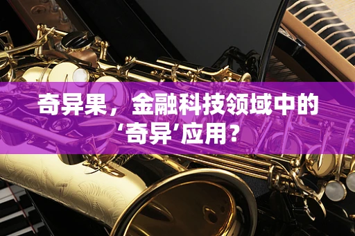 奇异果，金融科技领域中的‘奇异’应用？