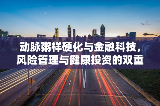 动脉粥样硬化与金融科技，风险管理与健康投资的双重挑战