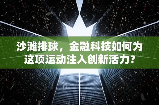 沙滩排球，金融科技如何为这项运动注入创新活力？