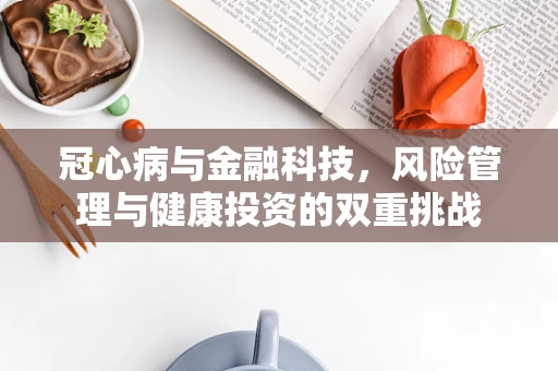 冠心病与金融科技，风险管理与健康投资的双重挑战