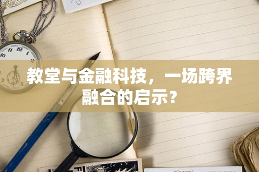 教堂与金融科技，一场跨界融合的启示？