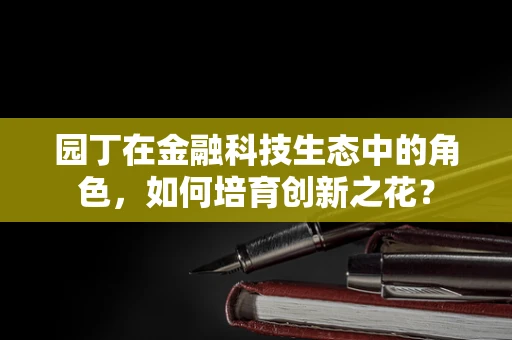园丁在金融科技生态中的角色，如何培育创新之花？