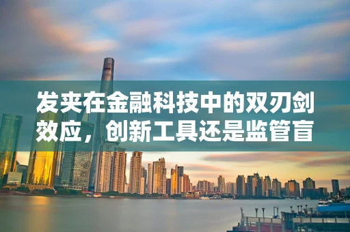 发夹在金融科技中的双刃剑效应，创新工具还是监管盲区？