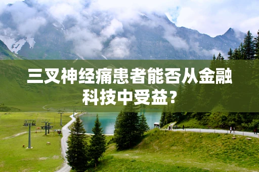 三叉神经痛患者能否从金融科技中受益？