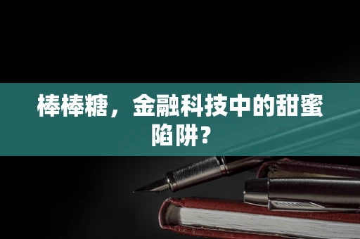 棒棒糖，金融科技中的甜蜜陷阱？