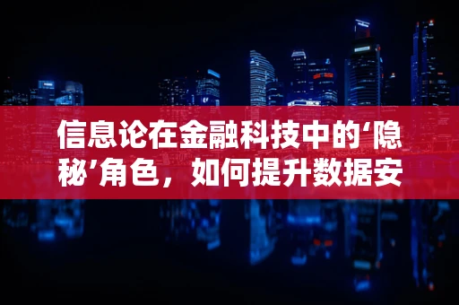 信息论在金融科技中的‘隐秘’角色，如何提升数据安全与效率？