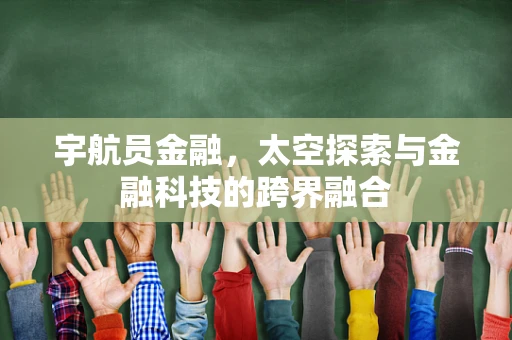 宇航员金融，太空探索与金融科技的跨界融合