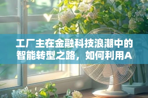 工厂主在金融科技浪潮中的智能转型之路，如何利用AI优化生产流程？