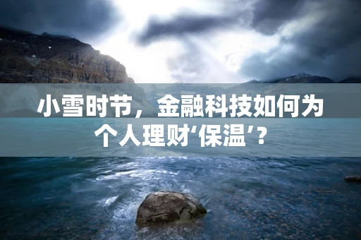 小雪时节，金融科技如何为个人理财‘保温’？