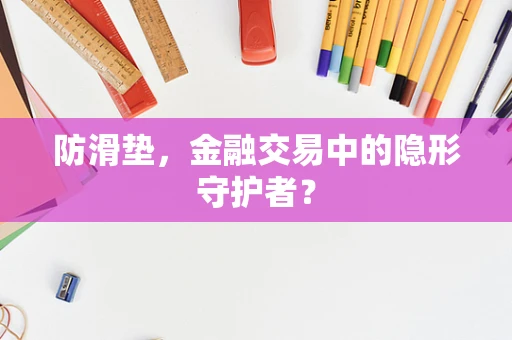 防滑垫，金融交易中的隐形守护者？